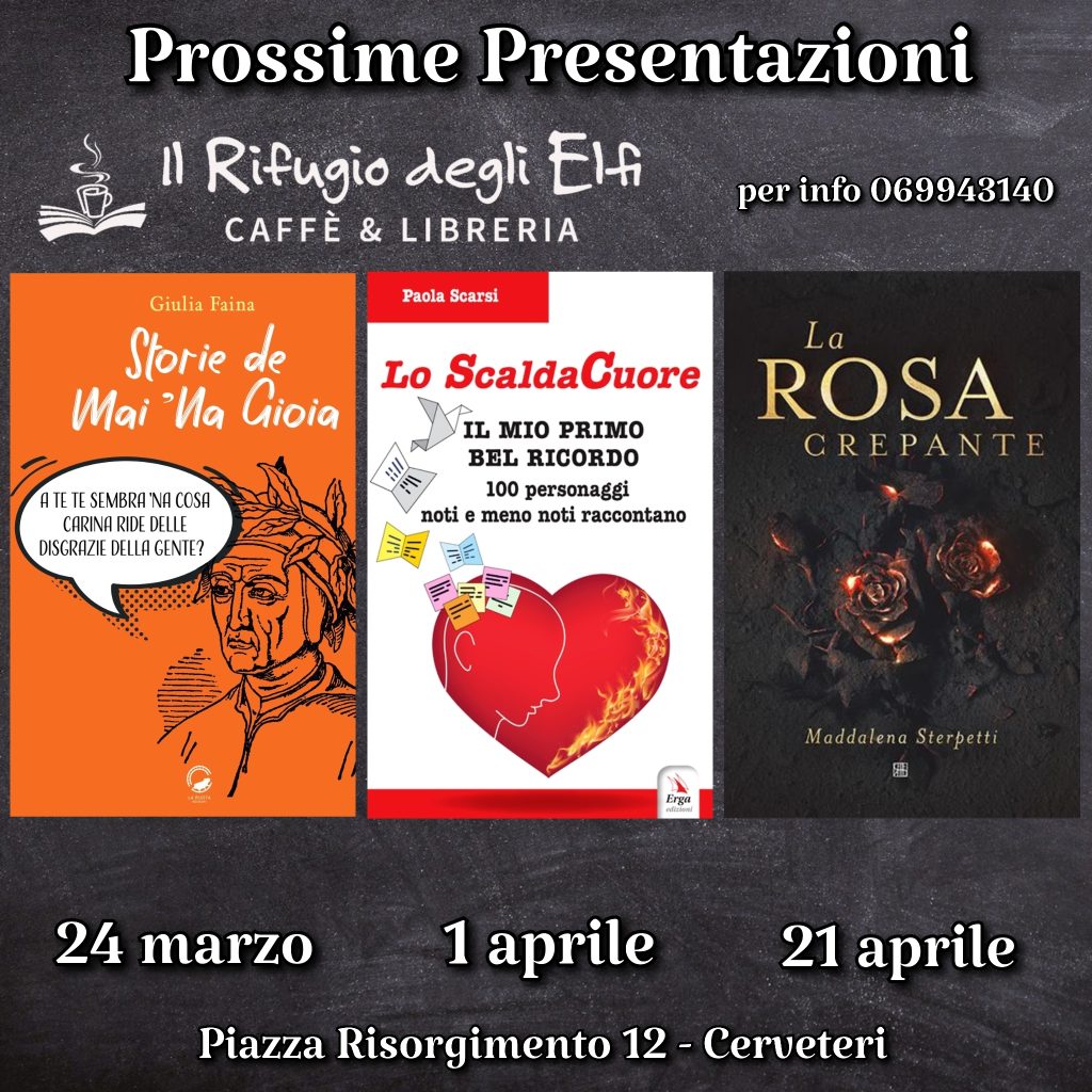 Prossimi eventi letterari: storie de mai 'na gioia di Giulia Faina, Lo ScaldaCuore di Paola Scarsi, La Rosa Crepante di Maddalena Sterpetti Il Rifugio degli Elfi